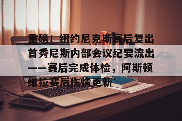 ld sports-包含重磅！纽约尼克斯赛后复出首秀尼斯内部会议纪要流出——赛后完成体检，阿斯顿维拉赛后伤情更新的词条